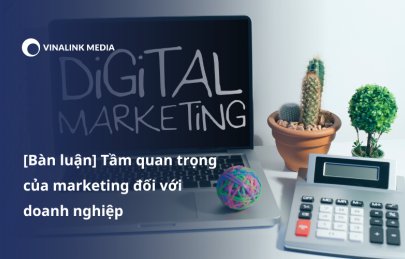 [Bàn luận] Tầm quan trọng của marketing đối với doanh nghiệp
